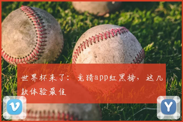 世界杯来了：竞猜app红黑榜，这几款体验最佳