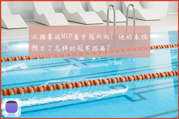 从揭幕战MVP看夺冠风向:他的表现预示了怎样的冠军格局?