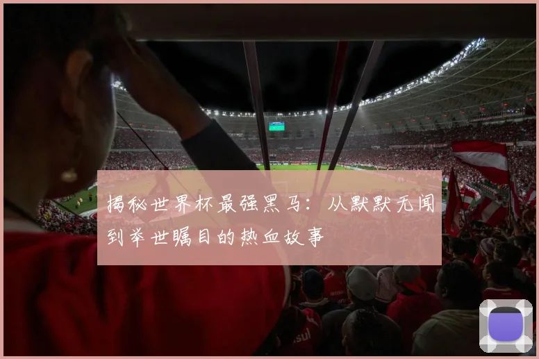 揭秘世界杯最强黑马:从默默无闻到举世瞩目的热血故事