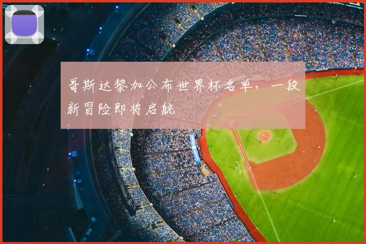 哥斯达黎加公布世界杯名单,一段新冒险即将启航