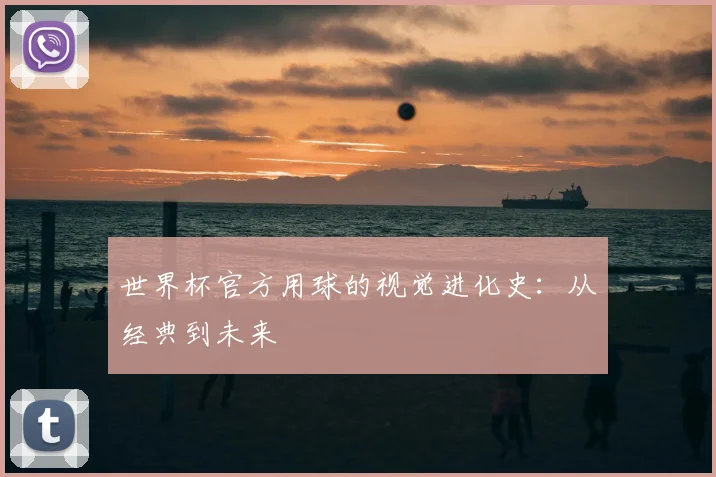 世界杯官方用球的视觉进化史:从经典到未来