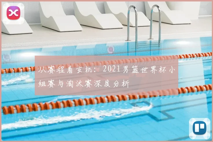 从赛程看玄机：2021男篮世界杯小组赛与淘汰赛深度分析