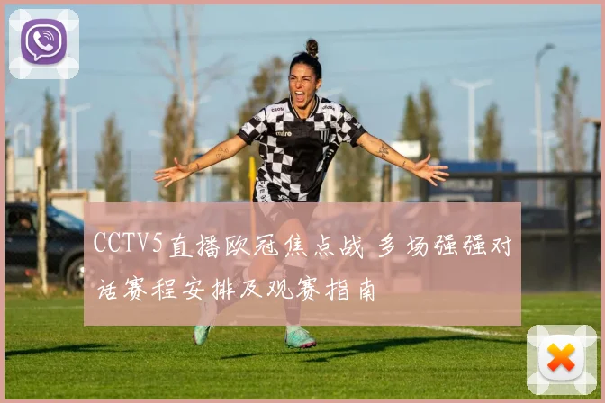 CCTV5直播欧冠焦点战 多场强强对话赛程安排及观赛指南